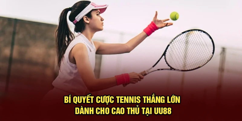 Bí Quyết Cược Tennis Thắng Lớn Dành Cho Cao Thủ Tại UU88