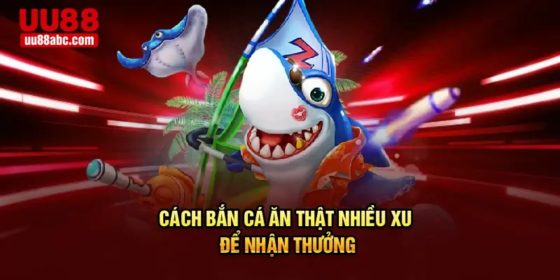 Cách bắn cá ăn thật nhiều xu để nhận thưởng