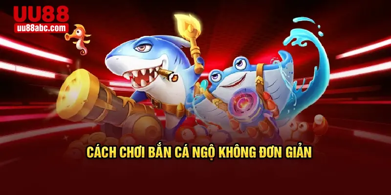 Cách chơi bắn cá ngộ không đơn giản