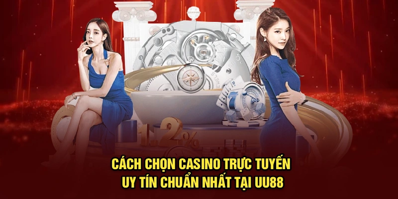 Cách Chọn Casino Trực Tuyến Uy Tín Chuẩn Nhất Tại UU88