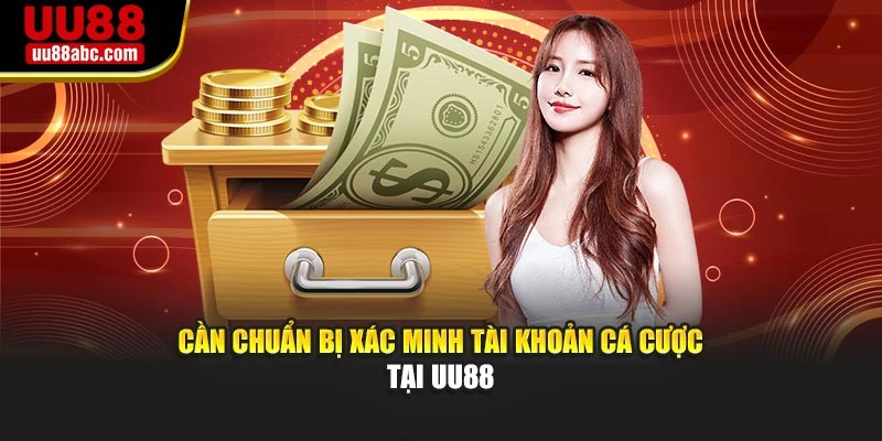 Cần chuẩn bị xác minh tài khoản cá cược tại UU88