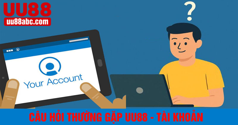 câu hỏi thường gặp uu88 về tài khoản