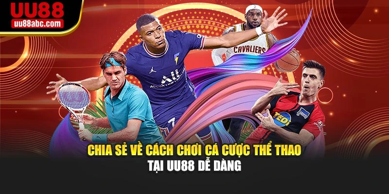 Chia sẻ về cách chơi cá cược thể thao tại UU88 dễ dàng