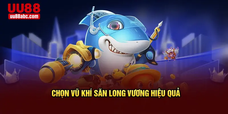 Chọn vũ khí săn long vương hiệu quả