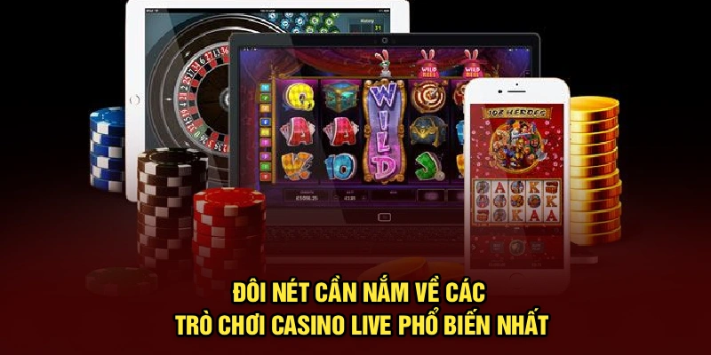 Đôi nét cần nắm về các trò chơi casino live phổ biến nhất