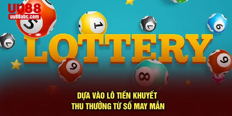 Dựa vào lô tiến khuyết thu thưởng từ số may mắn