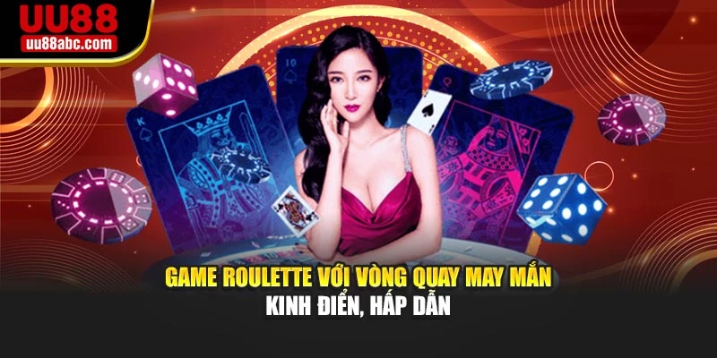 Game Roulette với vòng quay may mắn kinh điển, hấp dẫn