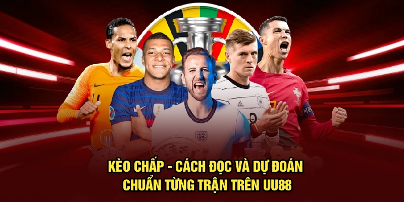 Kèo Chấp - Cách Đọc Và Dự Đoán Chuẩn Từng Trận Trên UU88