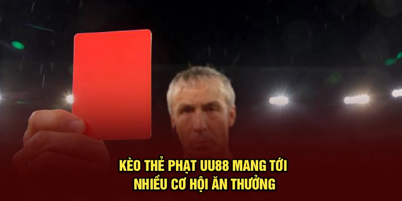 Kèo thẻ phạt UU88 mang tới nhiều cơ hội ăn thưởng