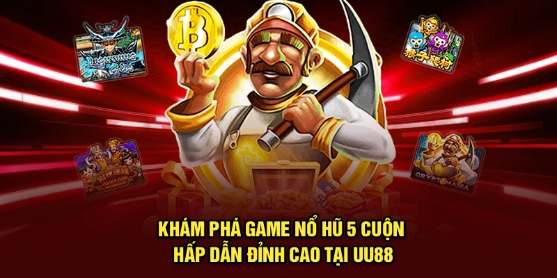 Khám Phá Game Nổ Hũ 5 Cuộn Hấp Dẫn Đỉnh Cao Tại UU88
