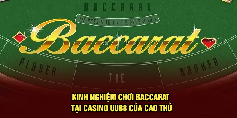 Kinh nghiệm chơi Baccarat tại Casino UU88 hiệu quả từ cao thủ