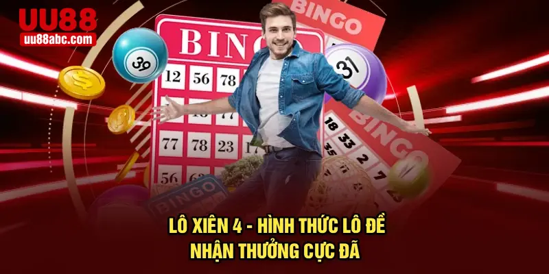 Lô xiên 4 - Hình thức lô đề nhận thưởng cực đã  