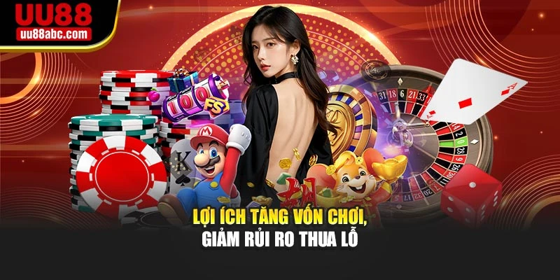 Lợi ích tăng vốn chơi, giảm rủi ro thua lỗ