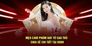 Mẹo Chơi Phỏm Hay Từ Cao Thủ | Chia Sẻ Chi Tiết Tại UU88