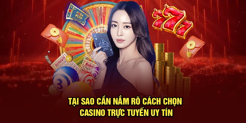 Tại sao cần nắm rõ cách chọn casino trực tuyến uy tín