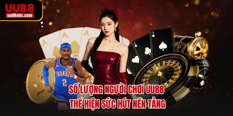 Số lượng người chơi UU88 thể hiện sức hút nền tảng