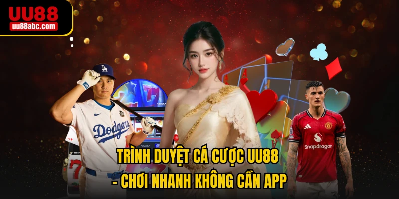 Trình Duyệt Cá Cược UU88 - Chơi Nhanh Không Cần App