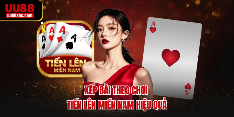Xếp bài theo chơi tiến lên miền nam hiệu quả