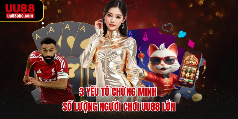 3 yếu tố chứng minh số lượng người chơi UU88 lớn